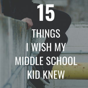 Parenting: 15 Things I Wish My Middle School Kid Knew